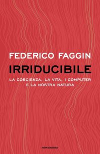 cover of the book Irriducibile. La coscienza, la vita. i computer e la nostra natura