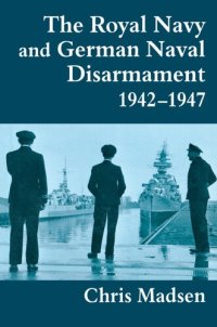 cover of the book The Royal Navy and German Naval Disarmament 1942-1947