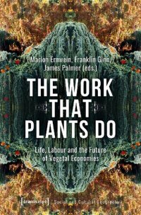 cover of the book The Work That Plants Do: Life, Labour and the Future of Vegetal Economies