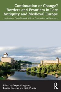 cover of the book Continuation or Change? Borders and Frontiers in Late Antiquity and Medieval Europe: Landscape of Power Network, Military Organisation, and Commerce