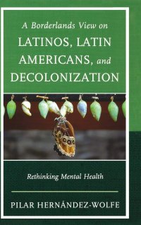 cover of the book A Borderlands View on Latinos, Latin Americans, and Decolonization: Rethinking Mental Health