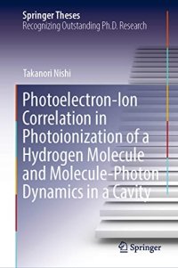 cover of the book Photoelectron-Ion Correlation in Photoionization of a Hydrogen Molecule and Molecule-Photon Dynamics in a Cavity