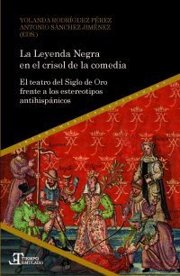 cover of the book La Leyenda Negra en el crisol de la comedia: el teatro del Siglo de Oro frente a los estereotipos antihispánicos