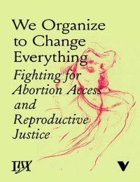 cover of the book We Organize to Change Everything: Fighting for Abortion Access and Reproductive Justice