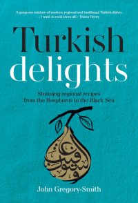 cover of the book Turkish Delights: Stunning regional recipes from the Bosphorus to the Black Sea