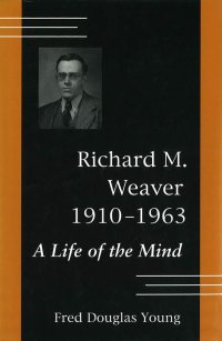 cover of the book Richard M. Weaver, 1910-1963: A Life of the Mind