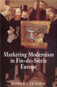 cover of the book Marketing Modernism in Fin-de-siècle Europe