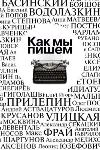 cover of the book Как мы пишем. Писатели о литературе, о времени, о себе [Сборник]