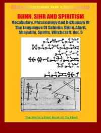 cover of the book Vocabulary, Phraseology And Dictionary Of The Languages Of Sahiriin, Djinn, Afarit, Shayatiin, Spirits, Witchcraft. Volume 5