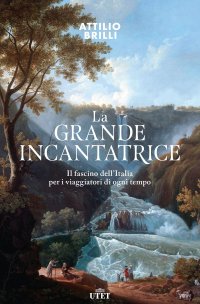 cover of the book La grande incantatrice. Il fascino dell’Italia per i viaggiatori di ogni tempo