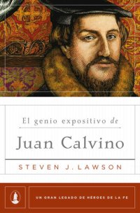 cover of the book El genio expositivo de Juan Calvino (Un gran legado de héroes de la fe nº 2) (Spanish Edition)