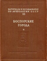 cover of the book Боспорские города. Том II. Работы Босфорской экспедиции 1946-1953 гг