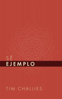 cover of the book Sé Ejemplo (Tim Challies en Español nº 2) (Spanish Edition)