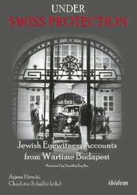 cover of the book Under Swiss Protection: Jewish Eyewitness Accounts from Wartime Budapest