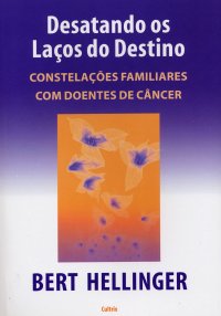 cover of the book Desatando os Laços do Destino: Constelações Familiares Com Doentes de Cãncer