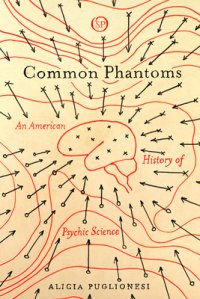 cover of the book Common Phantoms: An American History of Psychic Science