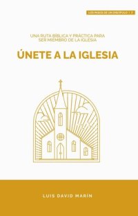 cover of the book Únete a la Iglesia: Una ruta bíblica y práctica para ser miembro de la Iglesia