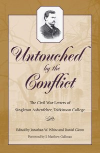 cover of the book Untouched by the Conflict: The Civil War Letters of Singleton Ashenfelter, Dickinson College