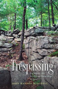 cover of the book Trespassing: An Inquiry into the Private Ownership of Land