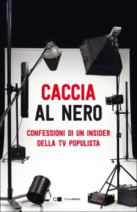 cover of the book Caccia al nero. Confessioni di un insider della TV populista