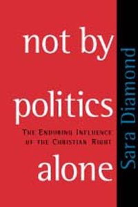 cover of the book Not by Politics Alone: The Enduring Influence of the Christian Right