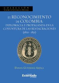 cover of the book El reconocimiento de Colombia. Diplomacia y propaganda en la coyuntura de las Restauraciones, 1819-1831