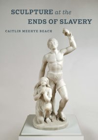 cover of the book Sculpture at the Ends of Slavery