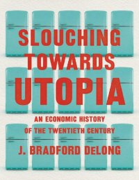 cover of the book Slouching towards Utopia an economic history of the twentieth century