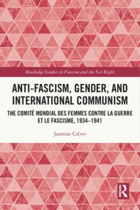 cover of the book Anti-Fascism, Gender, and International Communism: The Comité Mondial des Femmes contre la Guerre et le Fascisme, 1934–1941