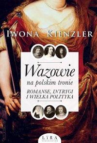 cover of the book Wazowie na polskim tronie. Romanse, intrygi i wielka polityka