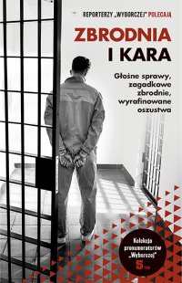 cover of the book Zbrodnia i kara. Głośne sprawy, zagadkowe zbrodnie, wyrafinowane oszustwa