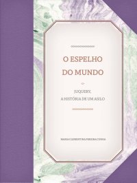 cover of the book O espelho do mundo: Juquery, a história de um asilo