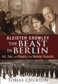 cover of the book Aleister Crowley: The Beast in Berlin: Art, Sex, and Magick in the Weimar Republic