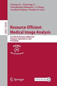 cover of the book Resource-Efficient Medical Image Analysis: First MICCAI Workshop, REMIA 2022, Singapore, September 22, 2022, Proceedings