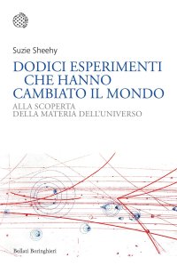 cover of the book Dodici esperimenti che hanno cambiato il mondo. Alla scoperta della materia dell'universo