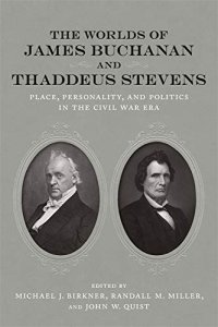 cover of the book The Worlds of James Buchanan and Thaddeus Stevens: Place, Personality, and Politics in the Civil War Era (Conflicting Worlds: New Dimensions of the American Civil War)