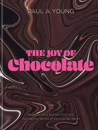 cover of the book The Joy of Chocolate: Recipes and Stories from the Wonderful World of the Cacao Bean