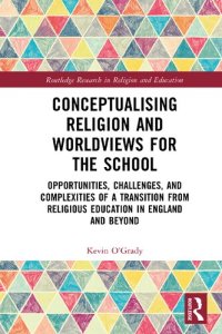 cover of the book Conceptualising Religion and Worldviews for the School: Opportunities, Challenges, and Complexities of a Transition from Religious Education in England and Beyond