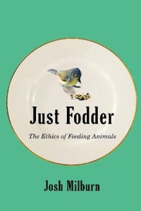 cover of the book Just Fodder: The Ethics of Feeding Animals