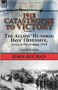 cover of the book 1918-Catastrophe to Victory: Volume 2-The Allied 'Hundred Days' Offensive, August-November 1918