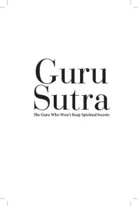 cover of the book Guru Sutra: The Guru Who Wont Keep Spiritual Secrets