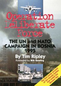 cover of the book Operation Deliberate Force: The UN and NATO campaign in Bosnia 1995 By Tim Ripley