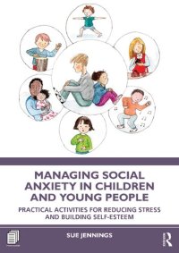 cover of the book Managing Social Anxiety in Children and Young People: Practical Activities for Reducing Stress and Building Self-esteem