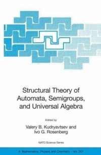 cover of the book Structural Theory of Automata, Semigroups, and Universal Algebra: Proceedings of the NATO Advanced Study Institute on Structural Theory of Automata, ... II: Mathematics, Physics and Chemistry)