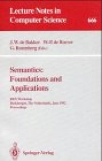 cover of the book Semantics: Foundations and Applications: REX Workshop Beekbergen, The Netherlands, June 1–4, 1992 Proceedings