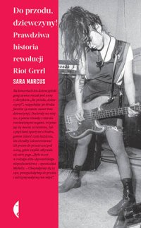 cover of the book Do przodu, dziewczyny! Prawdziwa historia rewolucji Riot Grrrl