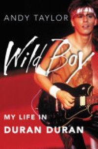 cover of the book Wild Boy: My Life in Duran Duran