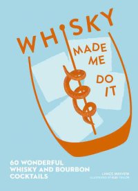 cover of the book Whisky Made Me Do It : 60 Wonderful Whisky and Bourbon Cocktails