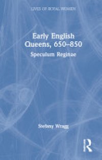 cover of the book Early English Queens, 650-850: Speculum Reginae