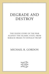 cover of the book Degrade and Destroy: The Inside Story of the War Against the Islamic State, From Barack Obama to Donald Trump